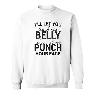 Maternity Ill Let You Touch My Belly If You Let Me Punch Your Face Sweatshirt - Thegiftio UK
