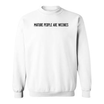 Mature People Are Weenies Sweatshirt | Mazezy