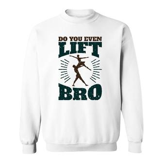 Mens Do You Even Lift Bro Male Dance Mens Ballet Dancer Sweatshirt | Mazezy