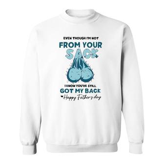 Mens Even Though I'm Not From Your Sack Funny Step Father's Day Sweatshirt | Mazezy