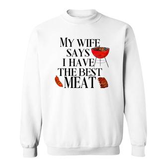 Mens Funny Grilling My Wife Says I Have The Best Meat Chef Bbq Sweatshirt | Mazezy