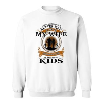 Mens I Asked God To Make Me A Better Man He Sent Me My Wife Sweatshirt | Mazezy