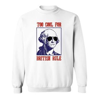 Merica Too Cool For British Rule Patriotic 4Th Of July Sweatshirt | Mazezy