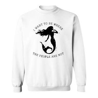 Mermaid I Want To Be Where The People Are Not Sweatshirt | Mazezy