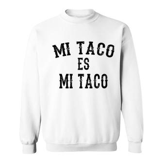 Mi Taco Es Mi Taco Sweatshirt | Mazezy