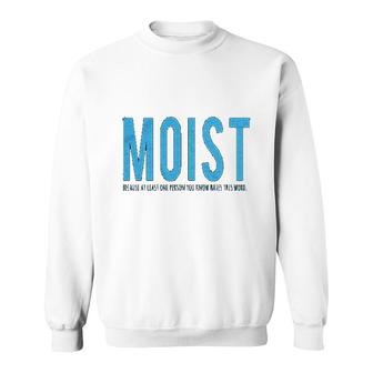 Moist Because Someone Hates This Word Sweatshirt | Mazezy