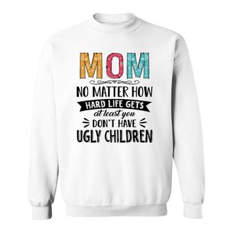 Mom No Matter How Hard Life Gets At Least You Mother's Day Sweatshirt | Mazezy