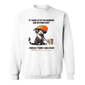 Multiple Sclerosis Awareness Cat If I Woke Up In The Morning And Nothing Hurt Sweatshirt | Mazezy