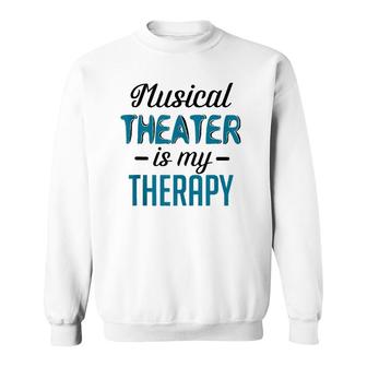 Musical Theater Is My Therapy Funny Theatre Sweatshirt | Mazezy