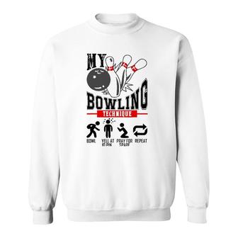 My Bowling Technique Bowl Yell At 10 Pin Pray For Spare Sweatshirt | Mazezy