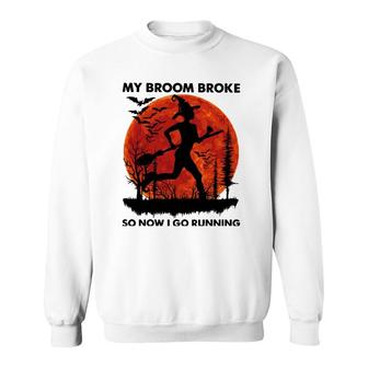 My Broom Broke So Now I Go Running Witch Hold Brooms Run Sweatshirt | Mazezy