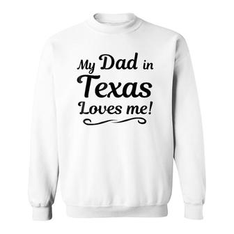 My Dad In Texas Loves Me Tee Gift Someone In Tx Sweatshirt | Mazezy