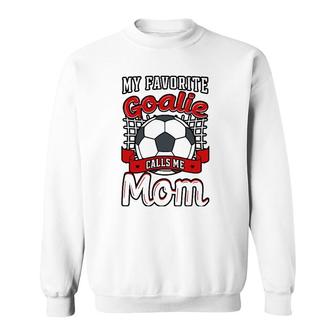 My Favorite Goalie Calls Me Mom Soccer Player Mother's Day Sweatshirt | Mazezy