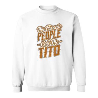 My Favorite People Call Me Tito Sweatshirt | Mazezy