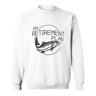 My Fishing Retirement Plan Sweatshirt | Mazezy