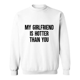 My Girlfriend Is Hotter Than You Graphic Sweatshirt - Thegiftio