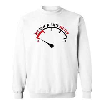 My Give A Sht Meter Is Empty Sarcastic Joke Sweatshirt | Mazezy