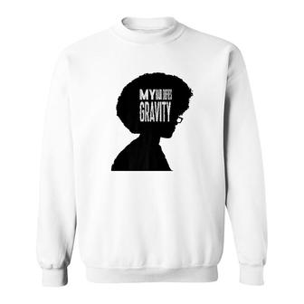 My Hair Defies Gravity Sweatshirt | Mazezy