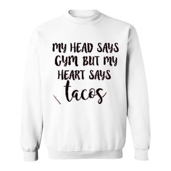 My Head Says Gym Heart Says Tacos Sweatshirt | Mazezy