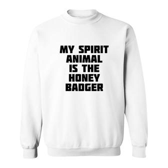 My Spirit Animal Is The Honey Badger Sweatshirt | Mazezy