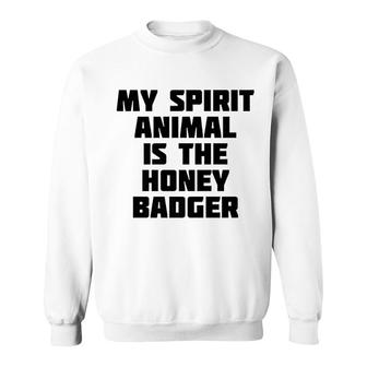 My Spirit Animal Is The Honey Badger Sweatshirt | Mazezy