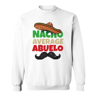 Nacho Average Abuelo Mexican Grandfather Day Latino Grandpa Sweatshirt | Mazezy