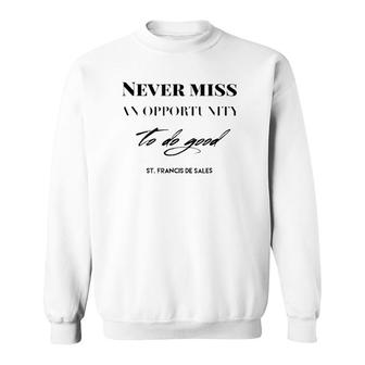 Never Miss An Opportunity To Do Good St Francis De Sales Sweatshirt