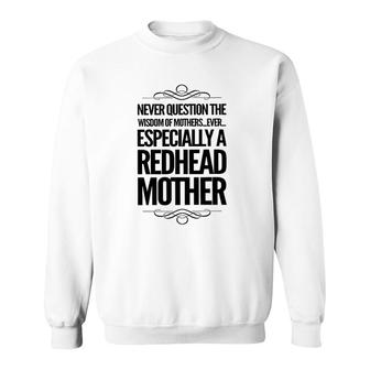 Never Question The Wisdom Of Mothers Ever Especially A Redhead Mother Sweatshirt | Mazezy
