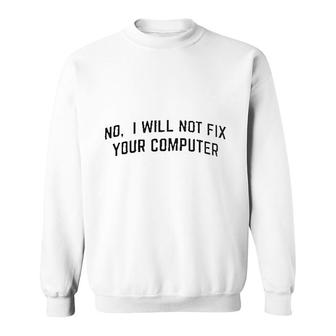 No I Will Not Fix Your Computer Funny Sweatshirt | Mazezy