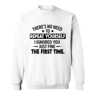 No Need To Repeat Yourself I Ignored You Sweatshirt | Mazezy