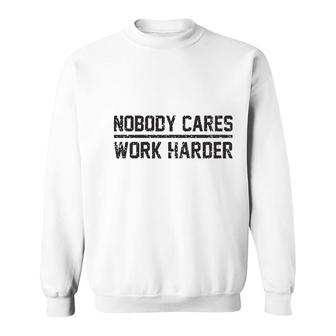 Nobody Cares Work Harder Sweatshirt | Mazezy