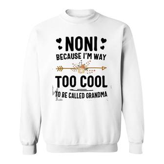 Noni Because I'm Way Too Cool To Be Called Grandma Sweatshirt | Mazezy