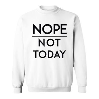 Nope Not Today Motivational Sarcastic Funny Introvert Quote Sweatshirt - Thegiftio UK