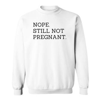 Nope Still Not Pregnant Expecting Mom Sweatshirt | Mazezy