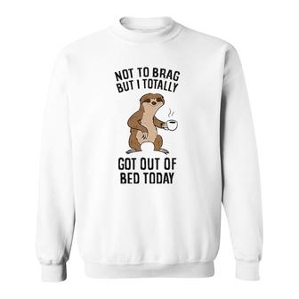 Not To Brag But I Totally Got Out Of Bed Today Sloth Coffee Sweatshirt | Mazezy