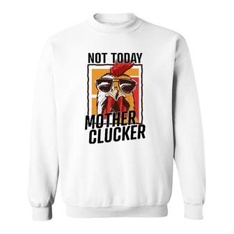 Not Today Mother Clucker - Cool Chicken Lover Pun - Farming Sweatshirt | Mazezy