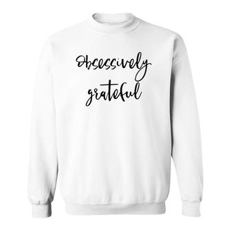 Obsessively Grateful Uplifting Positive Slogan Sweatshirt | Mazezy