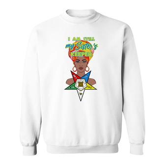 Oes Im Still My Sisters Keeper Order Of The Eastern Star Sweatshirt | Mazezy