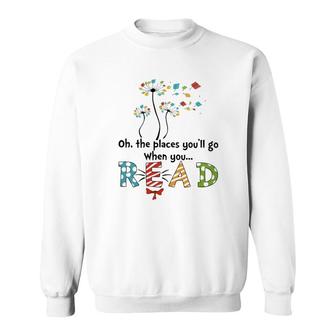 Oh The Places You'll Go When You Read Sweatshirt | Mazezy