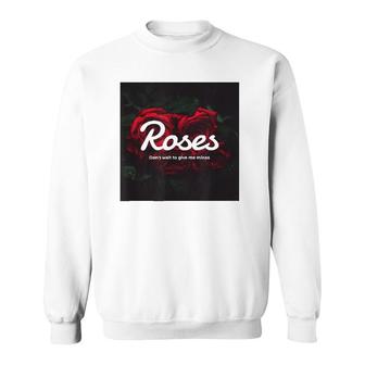 Ori Brand Roses Don't Wait To Give Me Mines Sweatshirt | Mazezy
