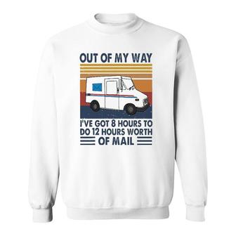 Out Of My Way I've Got 8 Hours To Do 12 Hours Worth Of Mail Sweatshirt | Mazezy