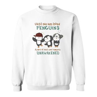 Penguins Until One Has Loved Penguins A Part Of One's Soul Remains Unawakened Sweatshirt | Mazezy AU
