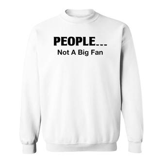 People Not A Big Fan Funny Introvert Tee For Sweatshirt | Mazezy