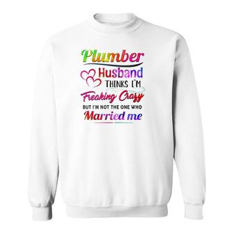 Plumber Plumbing Tool Couple Hearts My Plumber Husband Thinks I'm Freaking Crazy But I'm Not The One Who Married Me Sweatshirt | Mazezy