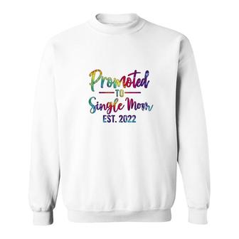 Promoted To Single Mom Est 2022 Tie Dye First Mothers Day 2022 Gift For Mom Sweatshirt - Thegiftio