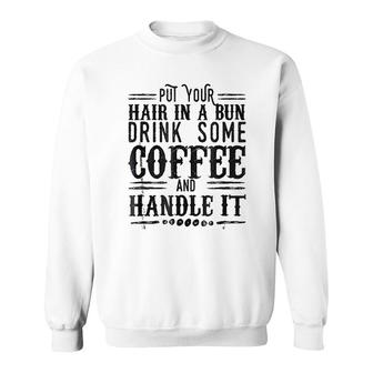 Put Your Hair In A Bun Drink Some Coffee & Handle It Sweatshirt - Thegiftio UK