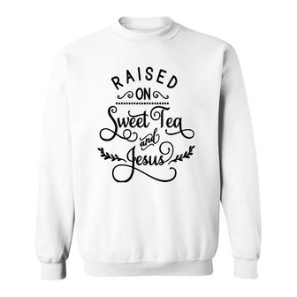 Raised On Sweet Tea And Jesus God Religious Sweatshirt | Mazezy