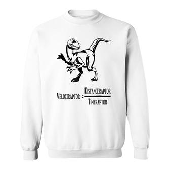 Raptor Jurassic Rawr Velocity Distance Time Funny Sweatshirt | Mazezy