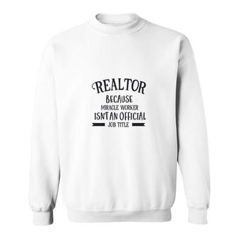 Realtor Because Miracle Worker Isnt An Official Job Title Profession Sweatshirt - Thegiftio UK