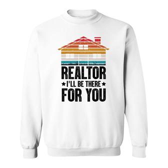 Realtor I Will Be There For You Real Estate Agent Funny Gifts Sweatshirt - Thegiftio UK